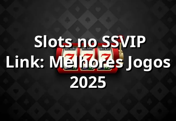 ⭐ Slots no SSVIP Link: Melhores Jogos 2025