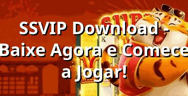 SSVIP Download - Baixe Agora e Comece a Jogar!