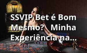 SSVIP Bet é Bom Mesmo?  🔥 Minha Experiência na Plataforma que Tá Bombando!
