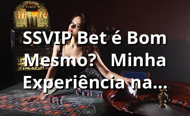 SSVIP Bet é Bom Mesmo?  🔥 Minha Experiência na Plataforma que Tá Bombando!